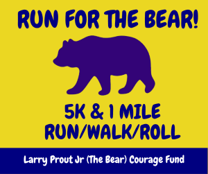 Larry Prout Jr (The Bear) Courage Fund 5k and 1mile fundraiser