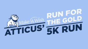 Atticus' Going for the Gold- Make a Wish 5K