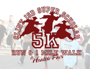 CLINT ISD SUPER SCHOLAR  5K & 1 MILE WALK & Health Fair